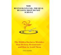 Why Restaurants Fail: The Real Reasons Most Do Not Survive: The Hidden Business Mistakes That Destroy Restaurants-and How to Avoid Them