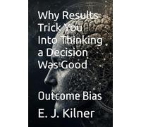 Why Results Trick You Into Thinking a Decision Was Good: Outcome Bias: 9 (Mind Traps)