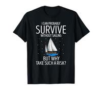 Why Risk Living Without Sailing If You Can Just Sail T-Shirt