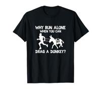 Why Run Alone When You Can Drag A Donkey Funny Burro Racing T-Shirt