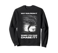 Why Run From It When You Can Chase It? Storm Chaser Sweatshirt