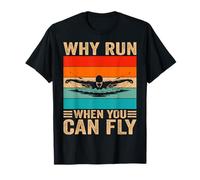 Why Run When You Can Fly Funny Swimming Swimmers T-Shirt