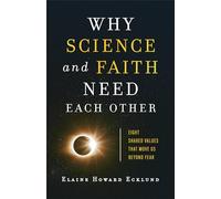 Why Science and Faith Need Each Other: Eight Shared Values That Move Us beyond Fear