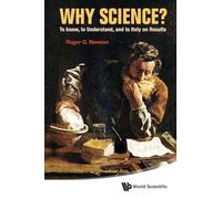 Why Science?: To Know, To Understand, And To Rely On Results: TO KNOW, UNDERSTAND ..