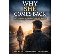 Why She Comes Back: The Psychology of Narcissistic Push-Pull Behavior: How to Understand Hot-and-Cold Behavior, Break Emotional Attachment, and Stop the Push-Pull Cycle in Modern Dating