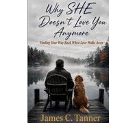 Why SHE Doesn't Love You Anymore: Finding Your Way Back When Love Walks Away: 2 (Healing For The Broken Heart)