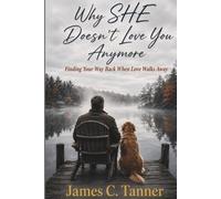 Why SHE Doesn't Love You Anymore: Finding Your Way Back When Love Walks Away (Healing For The Broken Heart)