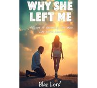 Why She Left Me: A Guide To Becoming The Man She Never Leaves (Men's self help)