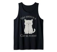 Why Should a Cat Be Funny Bad Mood Cat Lovers Gift Tank Top