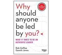 Why Should Anyone Be Led by You? With a New Preface by the Authors : What It Takes to Be an Authentic Leader