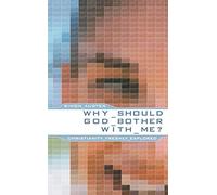 Why Should God Bother With Me?: Christianity Freshly Explored