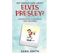 Why Should I Care About Elvis Presley?: A Biography of Elvis Presley Just for Kids: 7