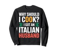 Why Should I Cook I Got An Italian Husband |- Sweatshirt