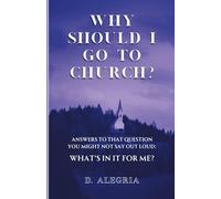 Why Should I Go to Church?: Answers to that question you might not say out loud: What's in it for me?