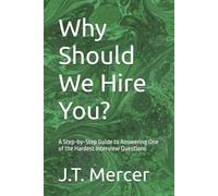 Why Should We Hire You?: A Step-by-Step Guide to Answering One of the Hardest Interview Questions (Interview Question Mastery Series)