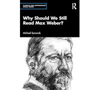 Why Should We Still Read Max Weber? (Classical and Contemporary Social Theory)