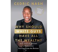 Why Should White Guys Have All the Wealth?: How You Can Become a Millionaire Starting From the Bottom