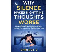 Why Silence Makes Nighttime Thoughts Worse: How to Stop Overthinking at Night Without Forcing Calm or Fighting Your Mind (The Everyday Mental Reset Short Reads Series)