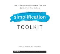 Why Simple Wins Toolkit: How to Escape the Complexity Trap and Get to Work That Matters