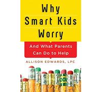 Why Smart Kids Worry : And What Parents Can Do to Help