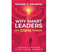 Why Smart Leaders Do Stupid Things: Lessons Learned from Lousy Leaders