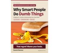 Why Smart People Do Dumb Things: A Beginner's Guide to Outsmarting Your Own Brain (Easy Thinking)