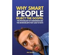 Why Smart People Reject the Gospel: The Psychology of Conversion & the 7 Beliefs That Lead to Faith