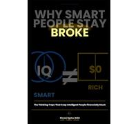 Why Smart People Stay Broke: How Intelligence, Income, and Good Intentions Can Still Produce Bad Financial Outcomes (The Made Simple Framework: Clear thinking for complex systems.)