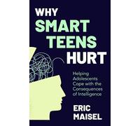 Why Smart Teens Hurt: Helping Adolescents Cope with the Consequences of Intelligence (Teenage psychology, Teen depression and anxiety)