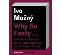 Why So Easily . . . Some Family Reasons for the Velvet Revolution: A Sociological Essay (Václav Havel Series)