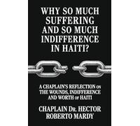 Why So Much Suffering and So Much Indifference In Haiti?: A Chaplain’s Reflection on The Wounds, Indifference and Worth of Haiti