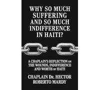 Why So Much Suffering and So Much Indifference In Haiti?: A Chaplain’s Reflection on The Wounds, Indifference and Worth of Haiti