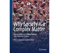 Why Society is a Complex Matter : Meeting Twenty-first Century Challenges with a New Kind of Science