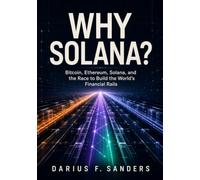 Why Solana?: Bitcoin, Ethereum, Solana, and the Race to Build the World's Financial Rails