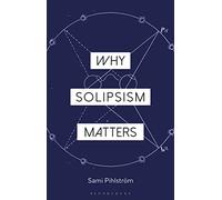 Why Solipsism Matters (Why Philosophy Matters)