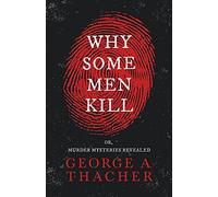 Why Some Men Kill - or, Murder Mysteries Revealed: With the Essay 'Spontaneous and Imitative Crime' by Euphemia Vale Blake