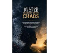 Why Some People Secretly Enjoy Chaos: Understanding Emotional Stimulation, Conflict Seeking, Unpredictability, Self-Sabotage, Drama Addiction, and the Hidden Psychological Rewards of Disorder