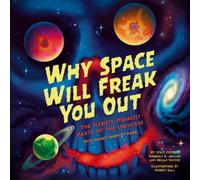 Why Space Will Freak You Out : The Scariest, Strangest Parts of the Universe