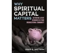 Why Spiritual Capital Matters: Activating Latent Resources in Your Organizational Community