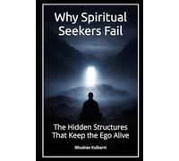 Why Spiritual Seekers Fail: The Hidden Structures That Keep the Ego Alive (Vedas, Upanishads, Gita and Yoga - timeless wisdom series)