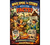WHY SPOIL THE STORY WITH A FEW FACTS?