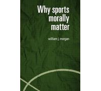 Why Sports Morally Matter (Routledge Critical Studies in Sport)