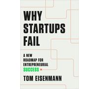 Why Startups Fail: A New Roadmap for Entrepreneurial Success by Tom Eisenmann (E