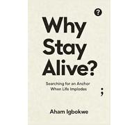 Why Stay Alive?: Searching for an Anchor When Life Implodes