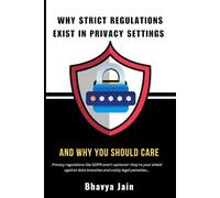 Why Strict Regulations Exist In Privacy Settings And Why You Should Care: A Guide to Cybersecurity and Data Protection