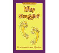 Why Struggle?: Life Is Too Short to Wear Tight Shoes