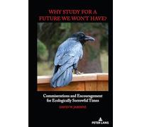 "Why Study for A Future We Won't Have?": Commiserations and Encouragement for Ecologically Sorrowful Times: 62 (Complicated Conversation: A Book Series of Curriculum Studies)