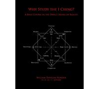 Why Study the I Ching?: A Brief Course in the Direct Seeing of Reality: Volume 5 (Researches on the Toltec I Ching)