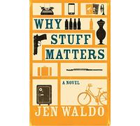 Why Stuff Matters: A Novel