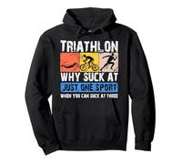 Why Suck At One Sport you can Suck at three Triathlon Pullover Hoodie